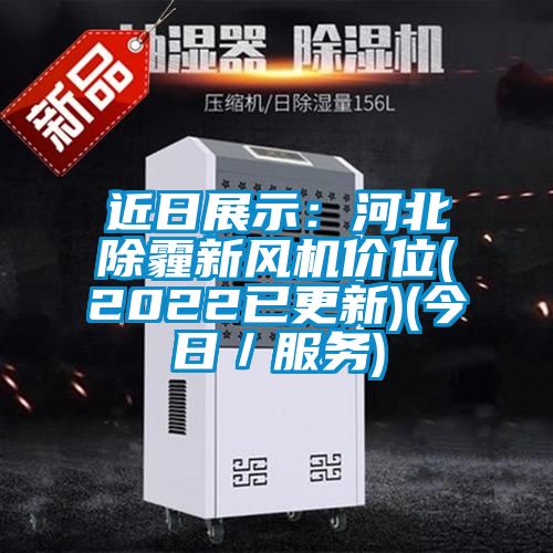 近日展示:河北除霾新風(fēng)機(jī)價位(2022已更新)(今日/服務(wù))