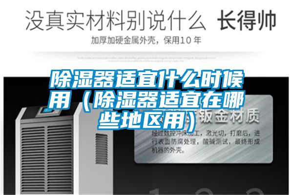 除濕器適宜什么時候用(除濕器適宜在哪些地區用)