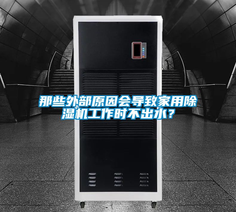 那些外部原因會導(dǎo)致家用除濕機工作時不出水?