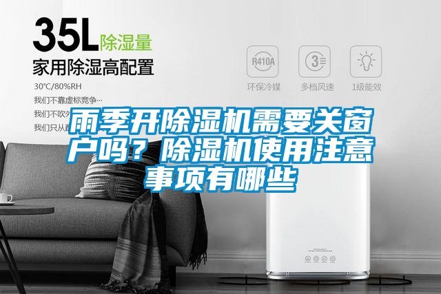 雨季開除濕機(jī)需要關(guān)窗戶嗎?除濕機(jī)使用注意事項(xiàng)有哪些